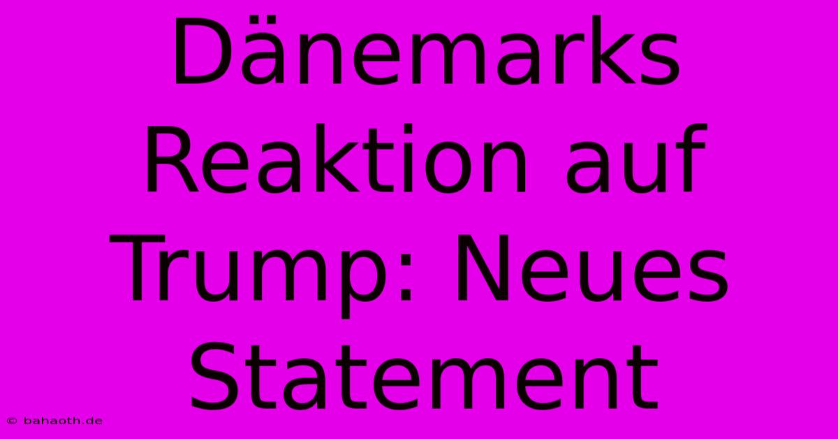 Dänemarks Reaktion Auf Trump: Neues Statement