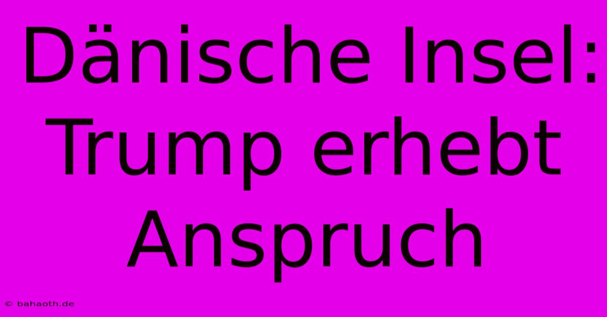 Dänische Insel: Trump Erhebt Anspruch