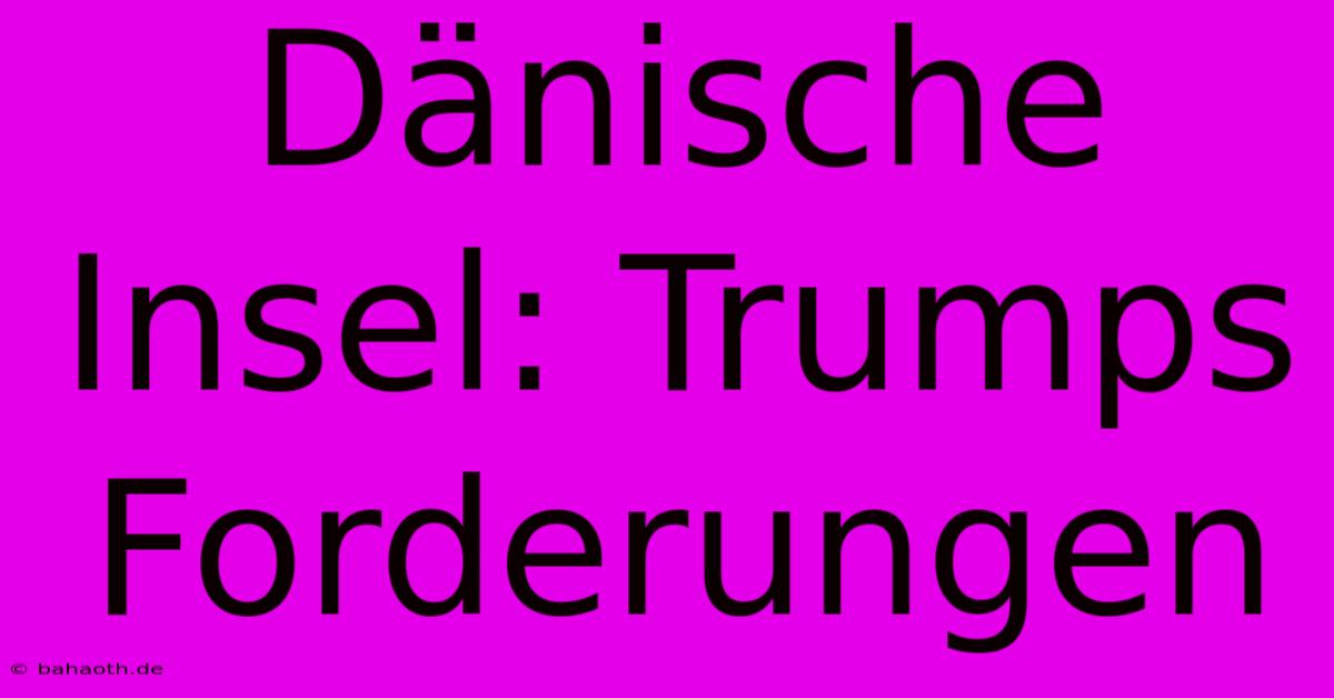 Dänische Insel: Trumps Forderungen