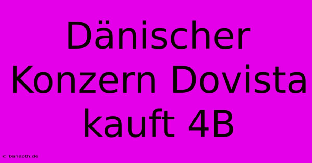 Dänischer Konzern Dovista Kauft 4B