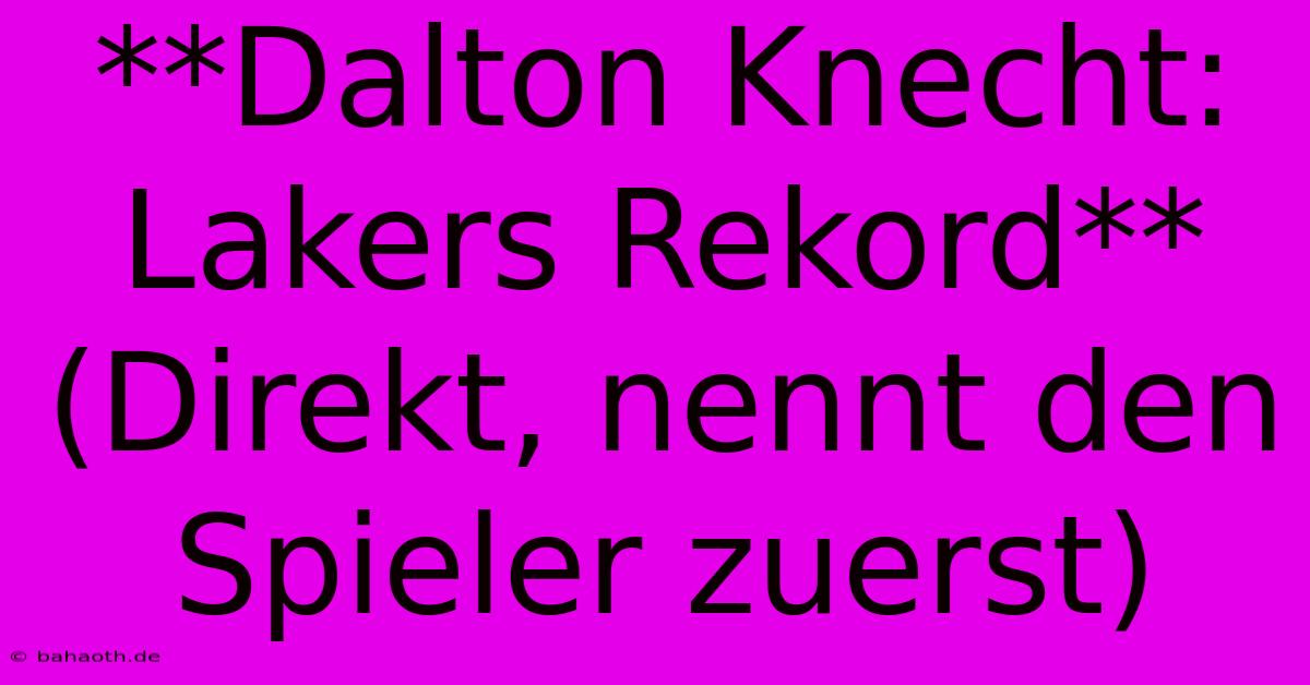 **Dalton Knecht: Lakers Rekord** (Direkt, Nennt Den Spieler Zuerst)