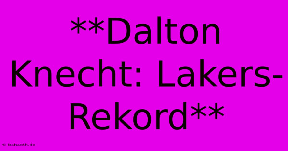 **Dalton Knecht: Lakers-Rekord**