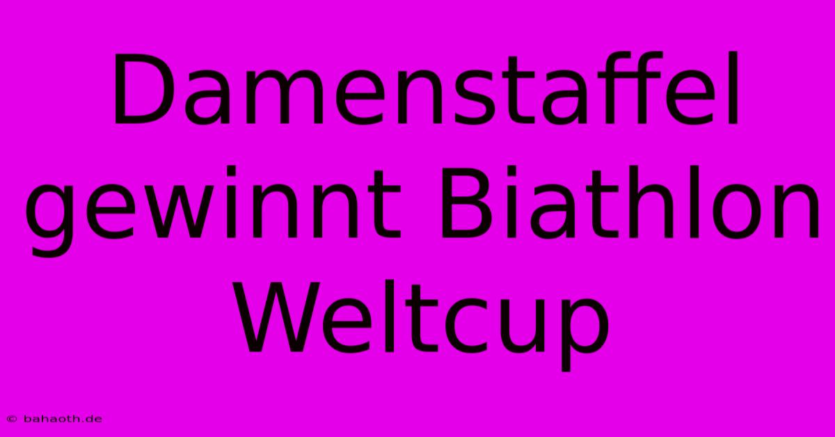 Damenstaffel Gewinnt Biathlon Weltcup