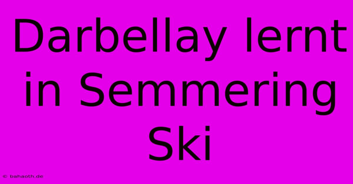 Darbellay Lernt In Semmering Ski