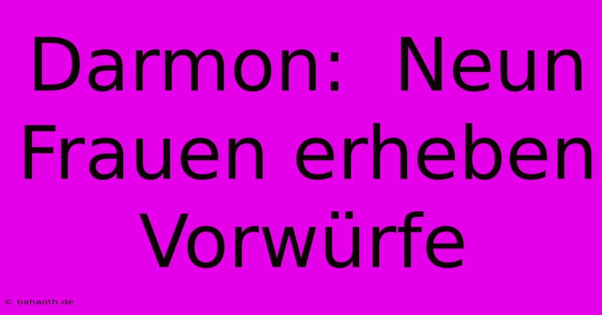 Darmon:  Neun Frauen Erheben Vorwürfe