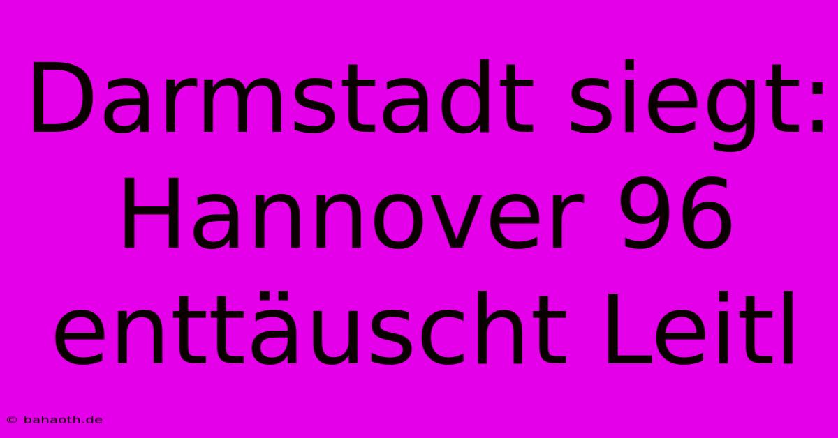 Darmstadt Siegt: Hannover 96 Enttäuscht Leitl