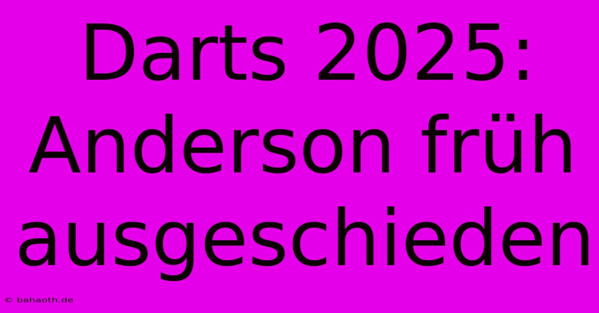 Darts 2025: Anderson Früh Ausgeschieden