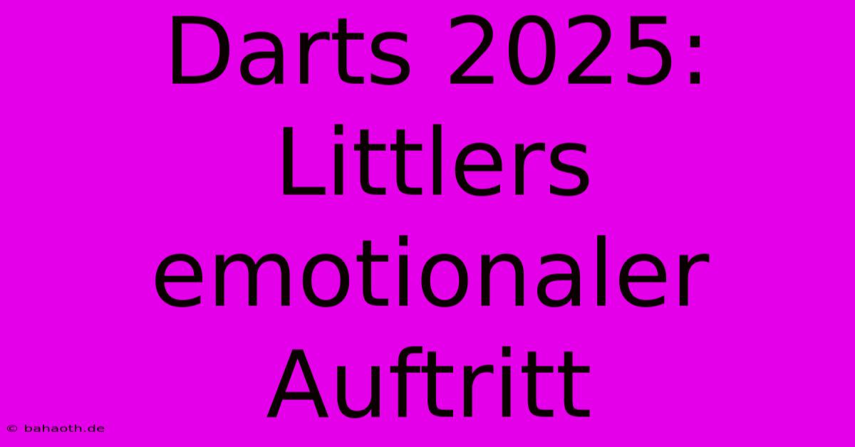 Darts 2025: Littlers Emotionaler Auftritt