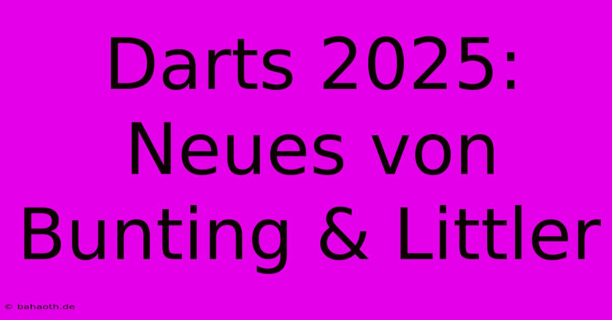 Darts 2025: Neues Von Bunting & Littler