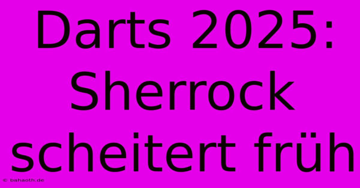 Darts 2025: Sherrock Scheitert Früh