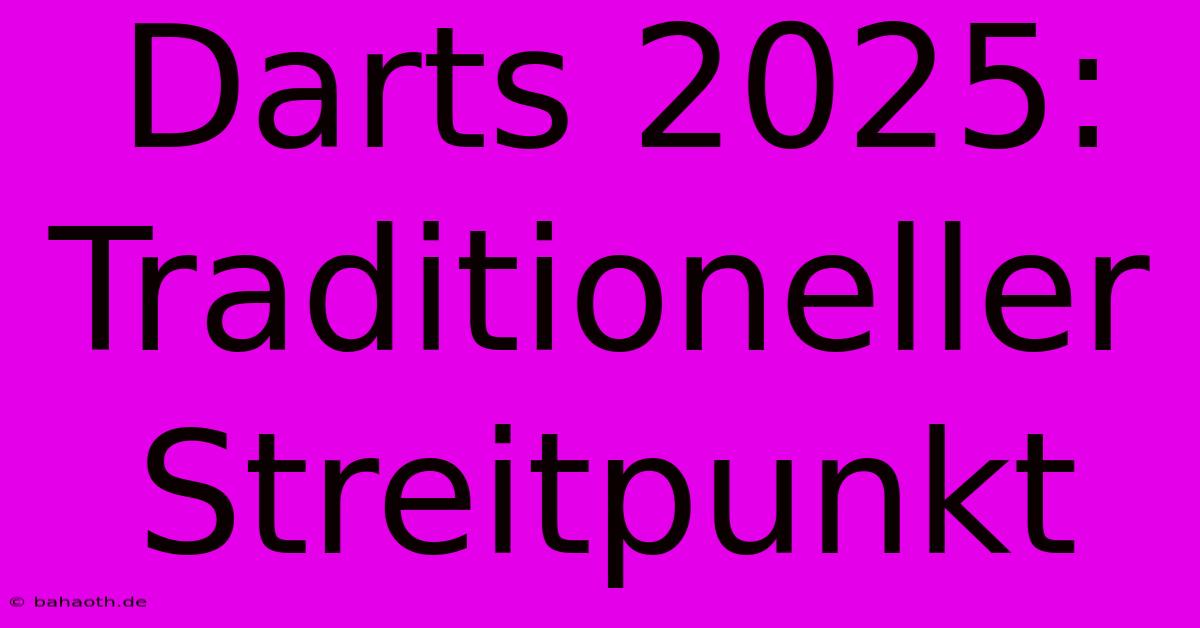 Darts 2025:  Traditioneller Streitpunkt