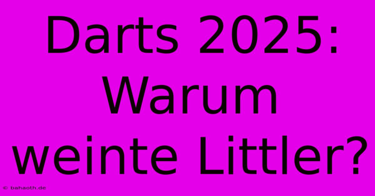 Darts 2025: Warum Weinte Littler?