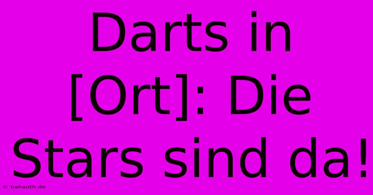 Darts In [Ort]: Die Stars Sind Da!