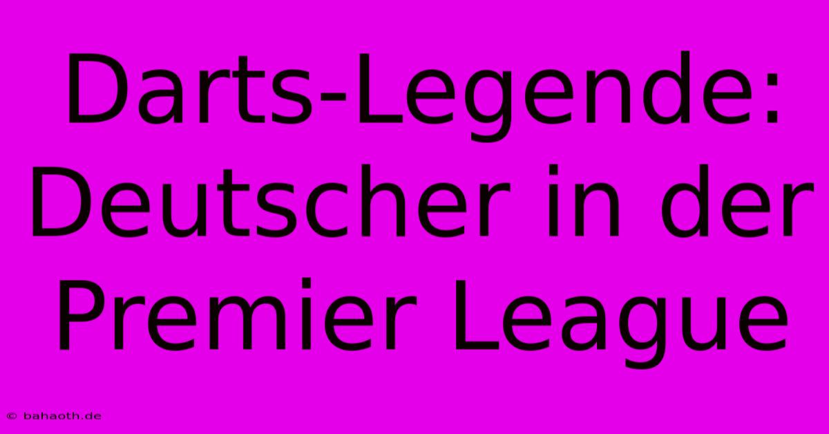 Darts-Legende: Deutscher In Der Premier League