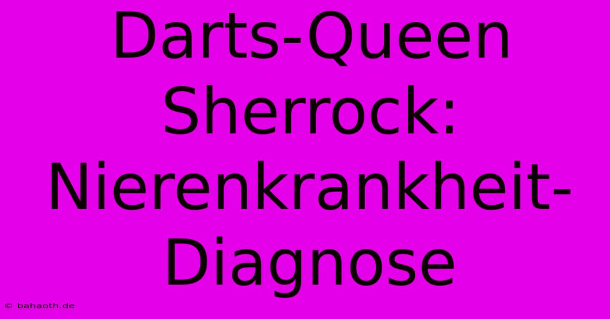 Darts-Queen Sherrock: Nierenkrankheit-Diagnose