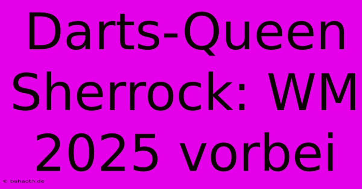 Darts-Queen Sherrock: WM 2025 Vorbei