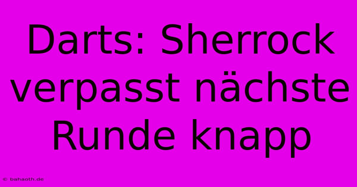 Darts: Sherrock Verpasst Nächste Runde Knapp