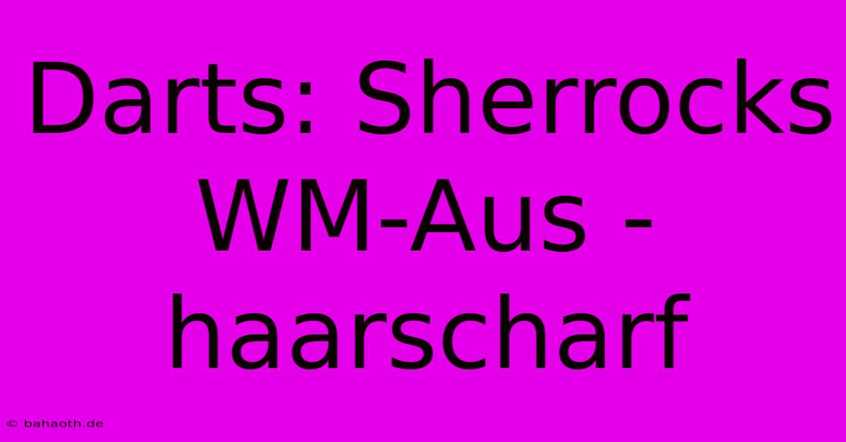 Darts: Sherrocks WM-Aus - Haarscharf