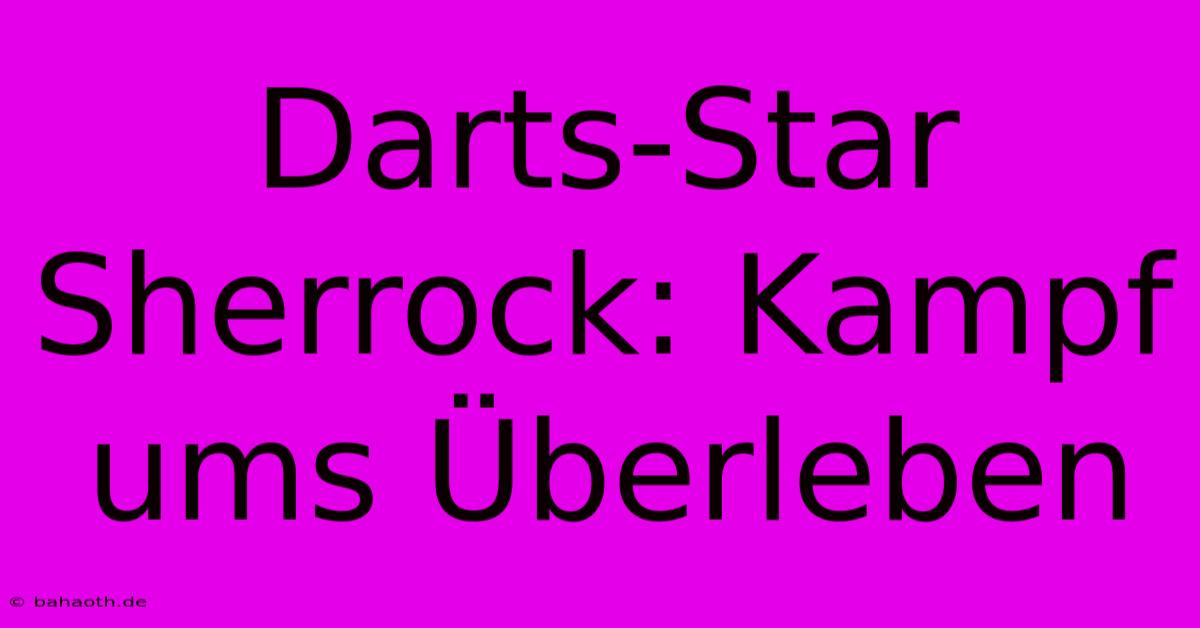 Darts-Star Sherrock: Kampf Ums Überleben