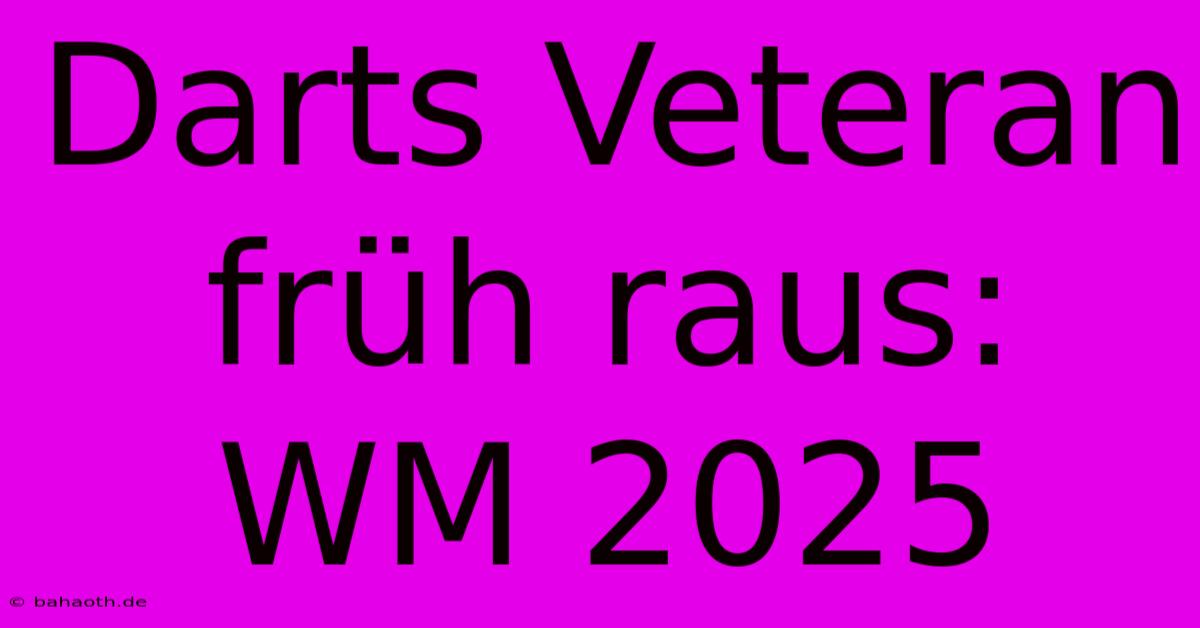 Darts Veteran Früh Raus: WM 2025