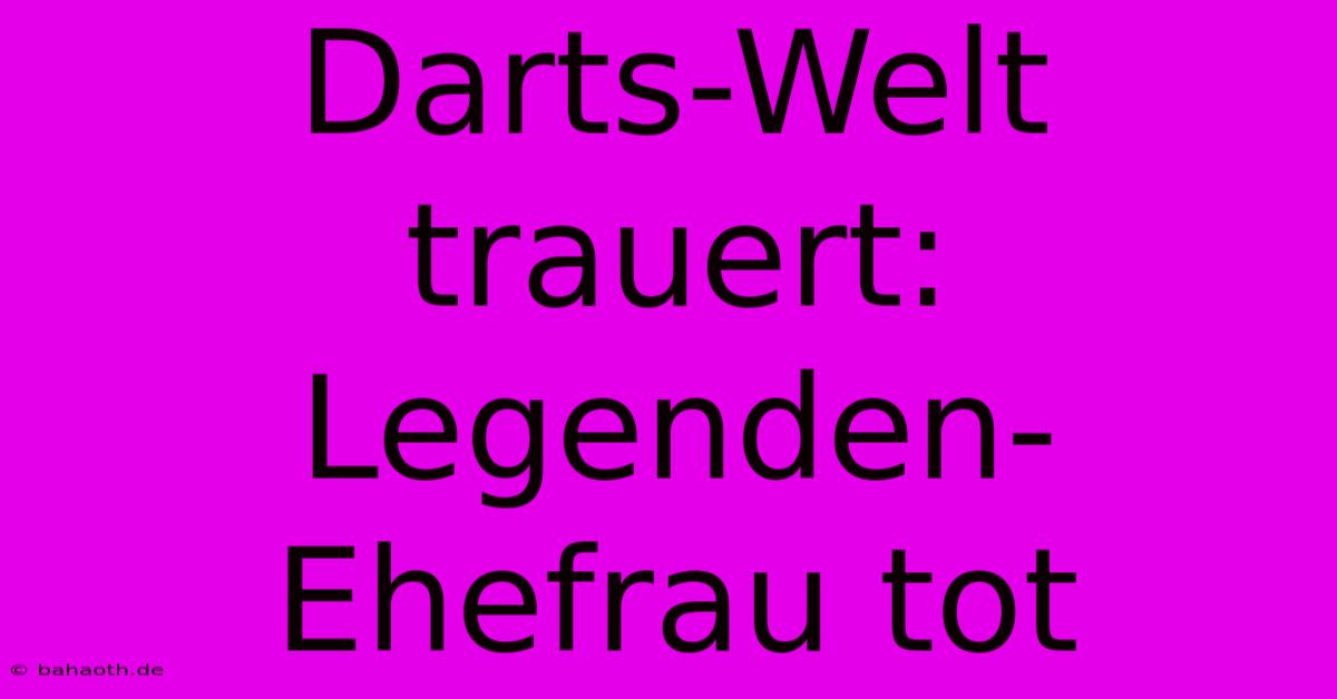 Darts-Welt Trauert: Legenden-Ehefrau Tot