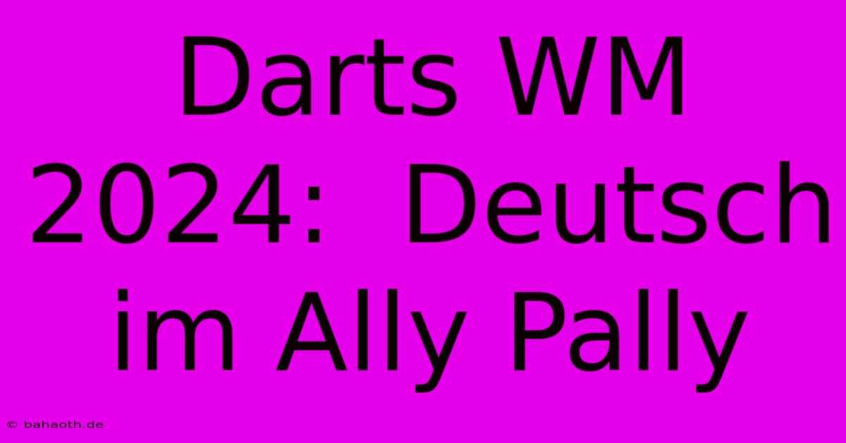 Darts WM 2024:  Deutsch Im Ally Pally