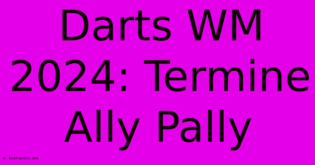 Darts WM 2024: Termine Ally Pally