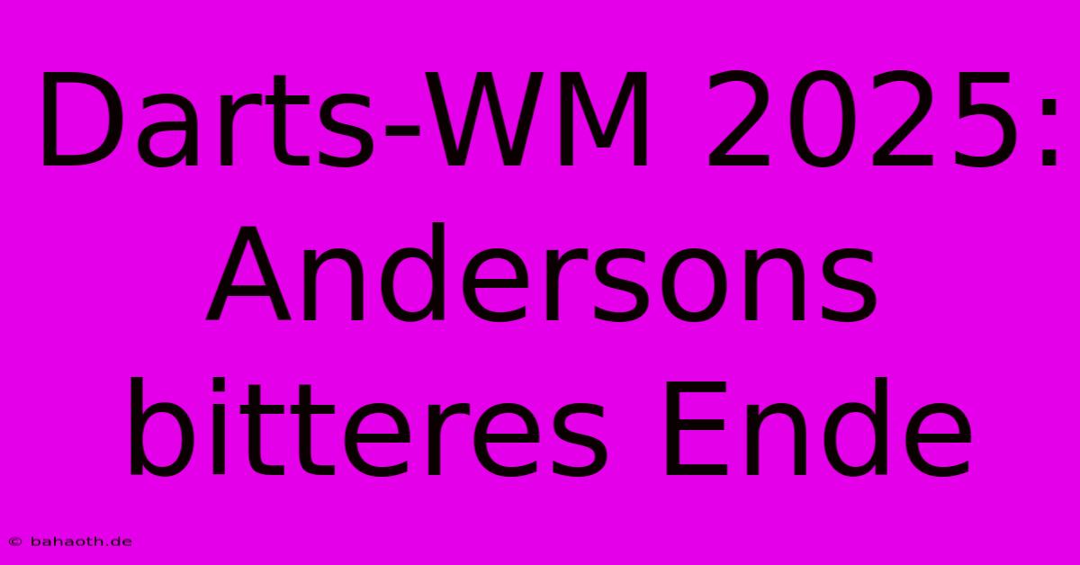 Darts-WM 2025: Andersons Bitteres Ende