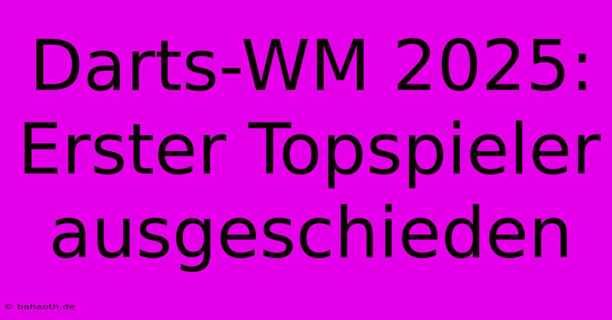 Darts-WM 2025: Erster Topspieler Ausgeschieden