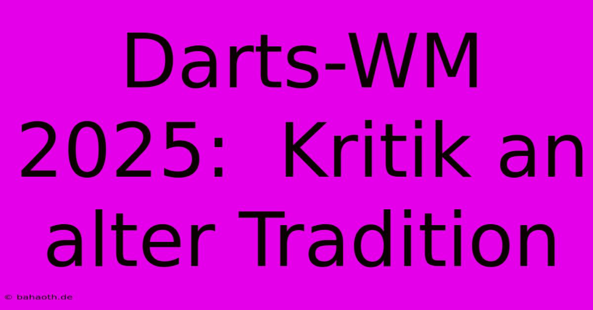 Darts-WM 2025:  Kritik An Alter Tradition