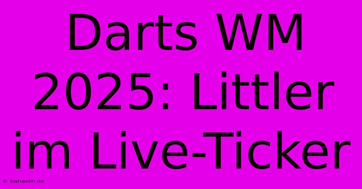 Darts WM 2025: Littler Im Live-Ticker