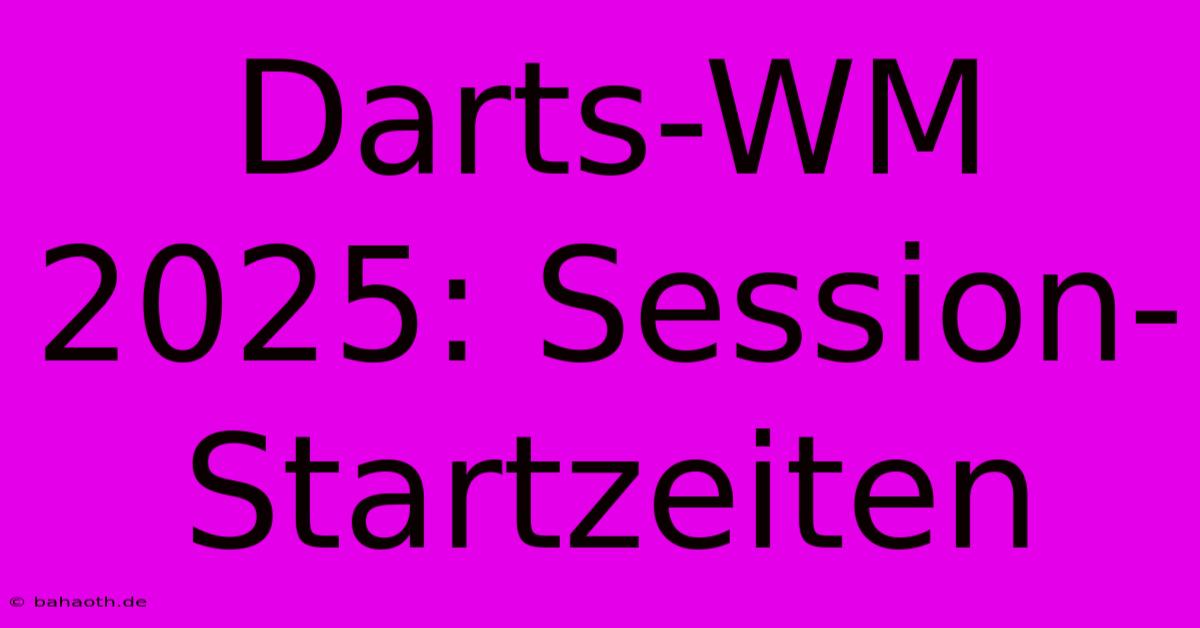 Darts-WM 2025: Session-Startzeiten