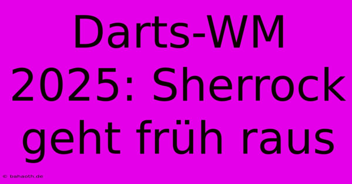 Darts-WM 2025: Sherrock Geht Früh Raus