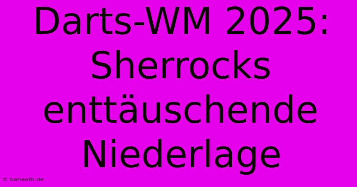 Darts-WM 2025: Sherrocks Enttäuschende Niederlage