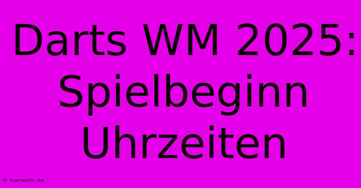 Darts WM 2025:  Spielbeginn Uhrzeiten