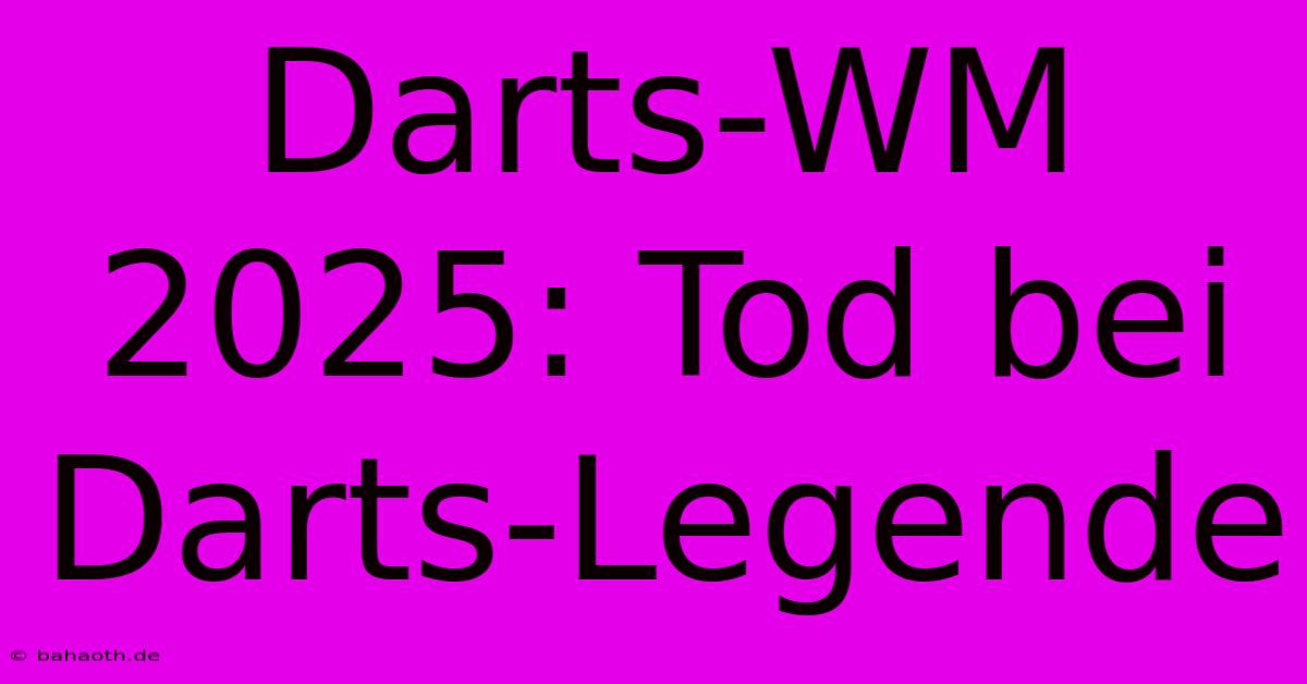 Darts-WM 2025: Tod Bei Darts-Legende