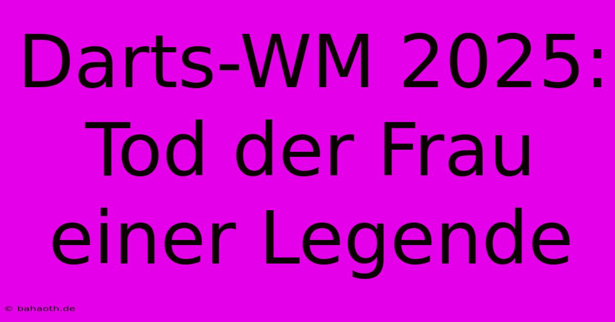 Darts-WM 2025: Tod Der Frau Einer Legende