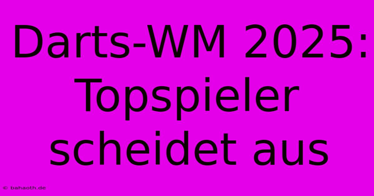 Darts-WM 2025: Topspieler Scheidet Aus