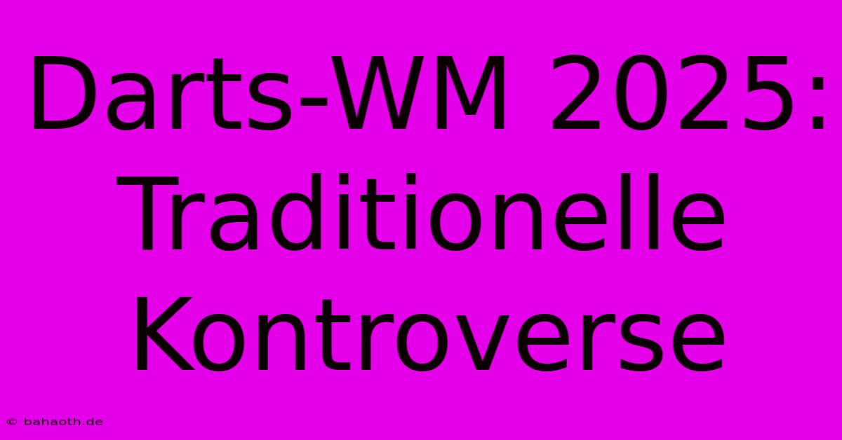 Darts-WM 2025:  Traditionelle Kontroverse