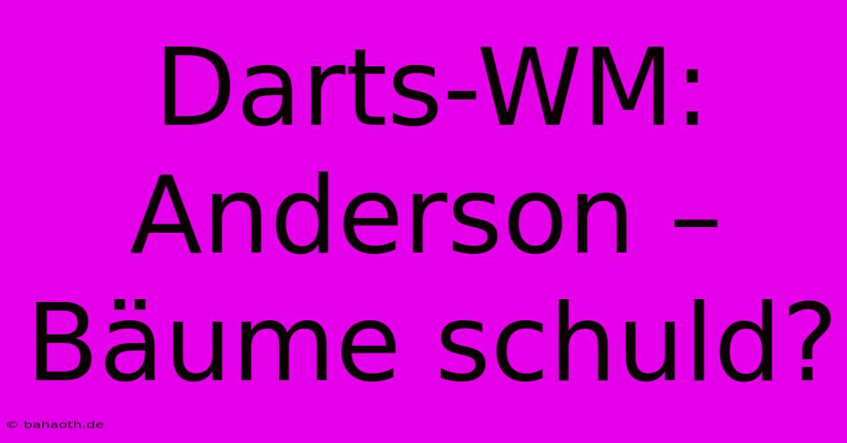 Darts-WM: Anderson – Bäume Schuld?