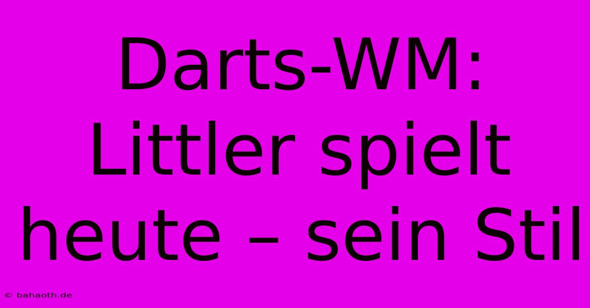 Darts-WM: Littler Spielt Heute – Sein Stil