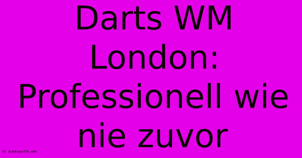 Darts WM London:  Professionell Wie Nie Zuvor