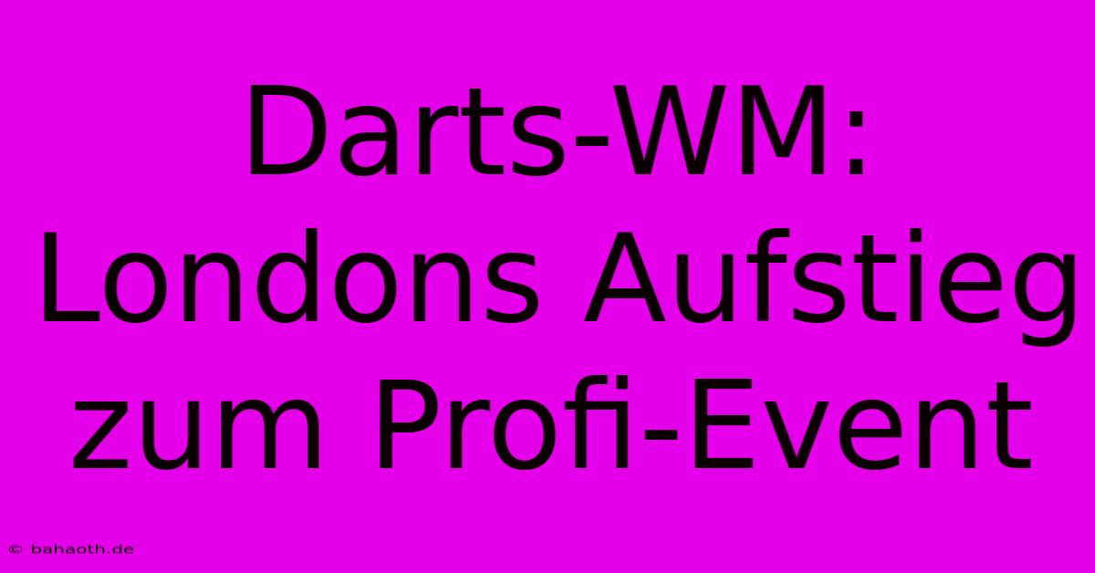 Darts-WM:  Londons Aufstieg Zum Profi-Event