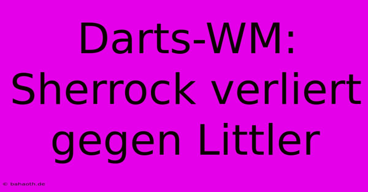 Darts-WM: Sherrock Verliert Gegen Littler