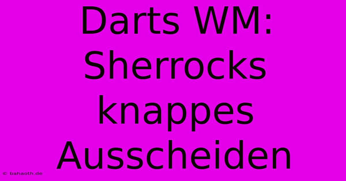 Darts WM: Sherrocks Knappes Ausscheiden