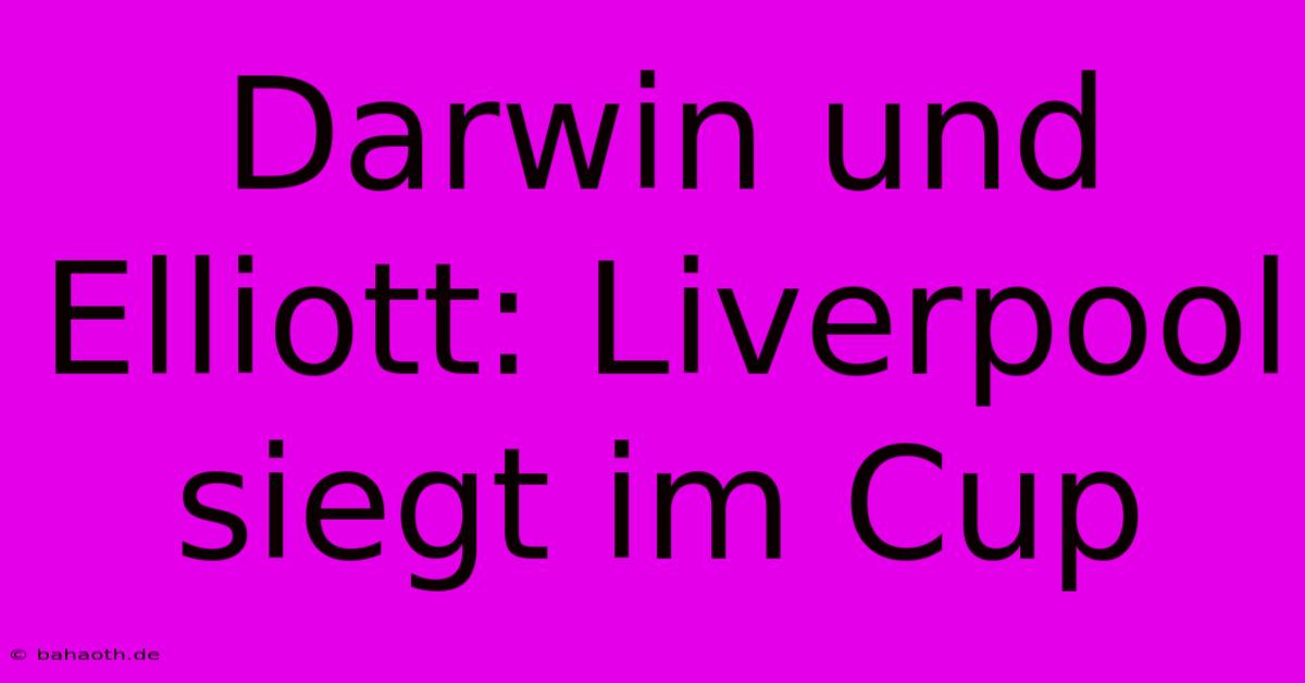 Darwin Und Elliott: Liverpool Siegt Im Cup