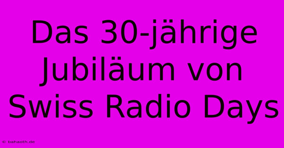 Das 30-jährige Jubiläum Von Swiss Radio Days