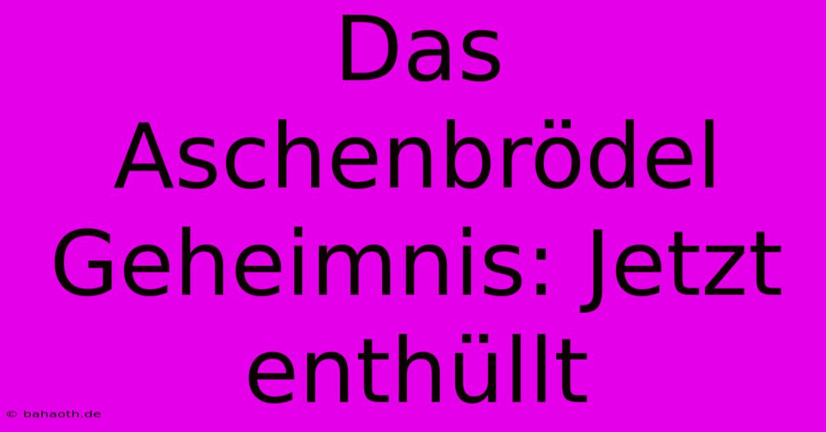 Das Aschenbrödel Geheimnis: Jetzt Enthüllt