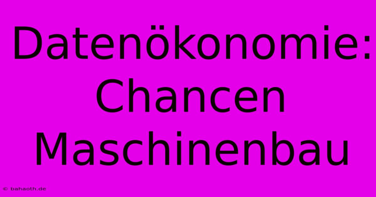 Datenökonomie: Chancen Maschinenbau