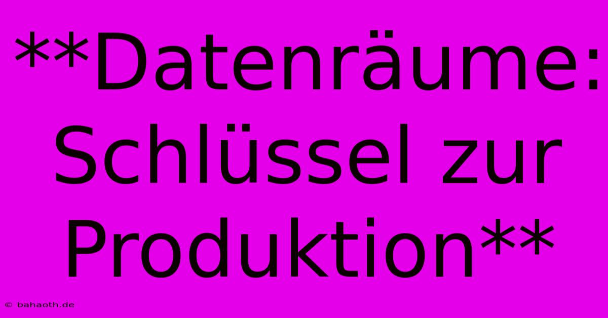 **Datenräume: Schlüssel Zur Produktion**